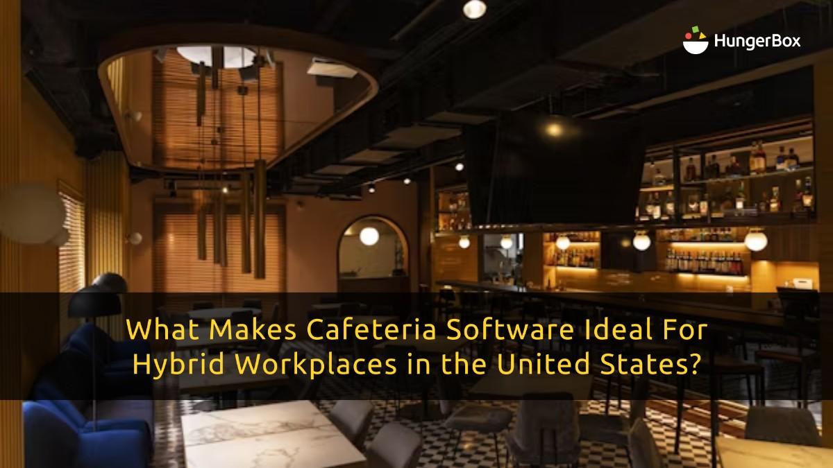 What Makes Cafeteria Software Ideal For Hybrid Workplaces In The United States?